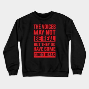 thought sarcastic The Voices May Not Be Real, But They Do Have Some Good Ideas perfect Crewneck Sweatshirt